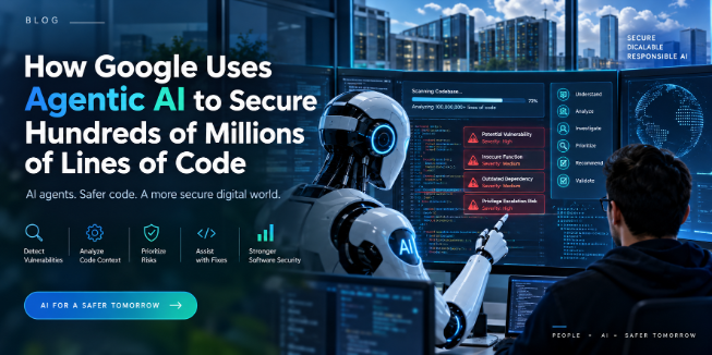 How Google Uses Agentic AI to Secure Hundreds of Millions of Lines of Code